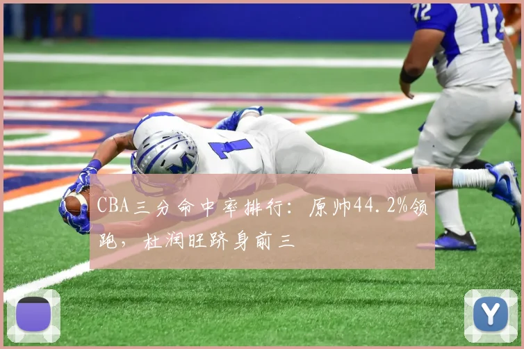 CBA三分命中率排行：原帅44.2%领跑，杜润旺跻身前三